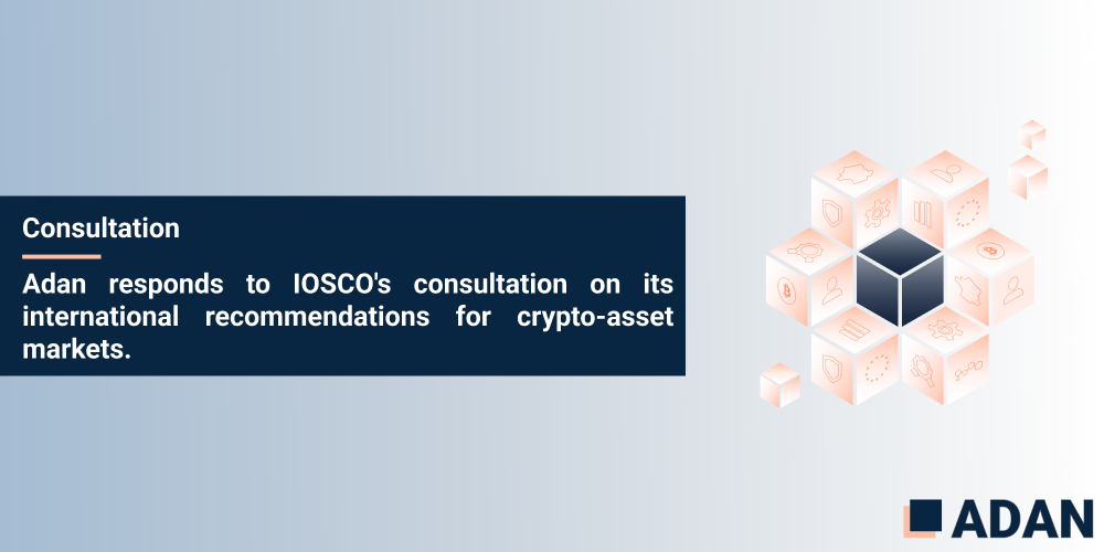 Adan responds to IOSCO’s consultation on its international recommendations for crypto-asset markets.